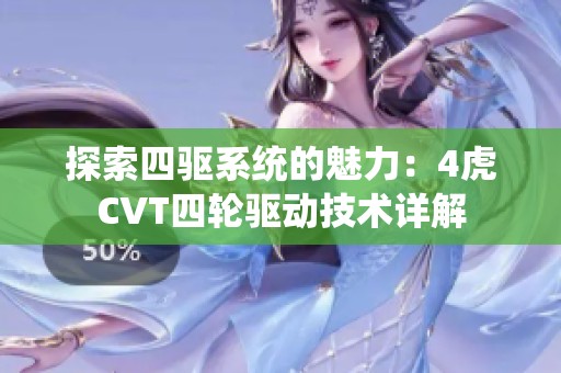 探索四驱系统的魅力：4虎CVT四轮驱动技术详解