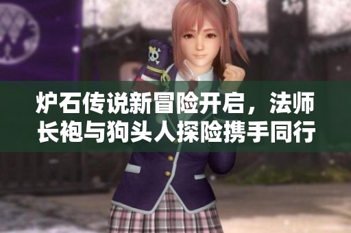 炉石传说新冒险开启，法师长袍与狗头人探险携手同行