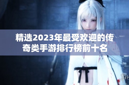 精选2023年最受欢迎的传奇类手游排行榜前十名