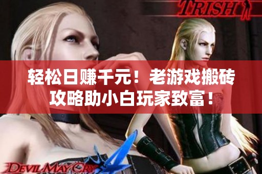 轻松日赚千元！老游戏搬砖攻略助小白玩家致富！