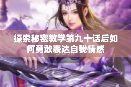 探索秘密教学第九十话后如何勇敢表达自我情感