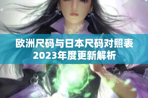 欧洲尺码与日本尺码对照表2023年度更新解析
