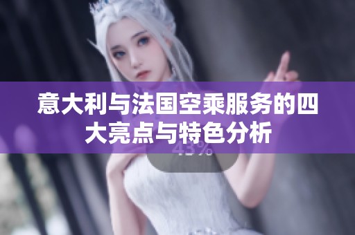 意大利与法国空乘服务的四大亮点与特色分析