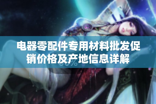 电器零配件专用材料批发促销价格及产地信息详解