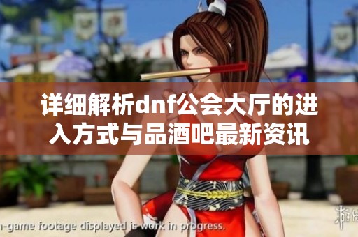 详细解析dnf公会大厅的进入方式与品酒吧最新资讯