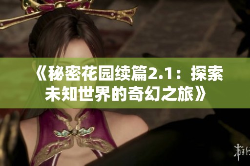 《秘密花园续篇2.1：探索未知世界的奇幻之旅》