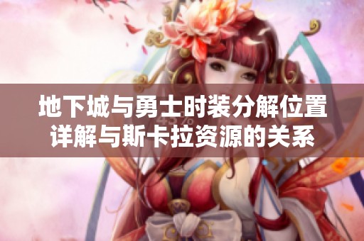 地下城与勇士时装分解位置详解与斯卡拉资源的关系