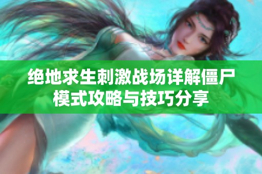 绝地求生刺激战场详解僵尸模式攻略与技巧分享