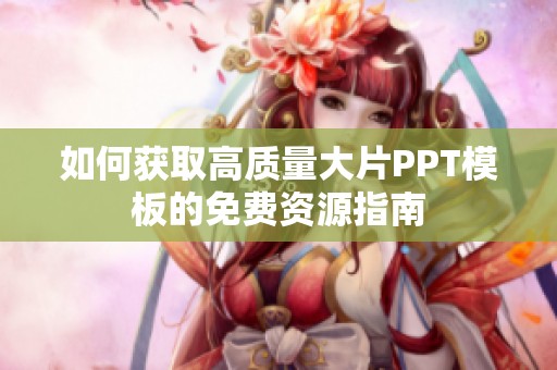 如何获取高质量大片PPT模板的免费资源指南