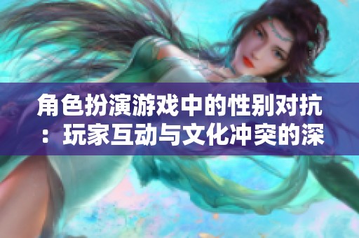 角色扮演游戏中的性别对抗：玩家互动与文化冲突的深度探讨