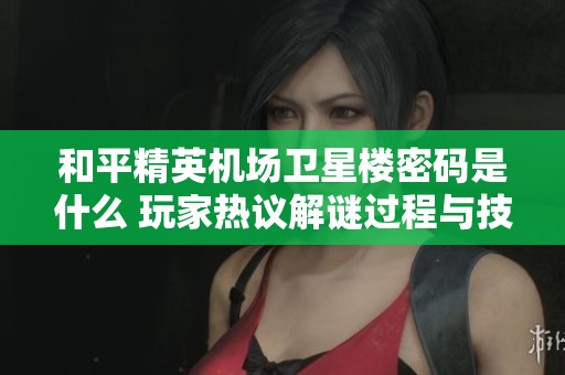 和平精英机场卫星楼密码是什么 玩家热议解谜过程与技巧