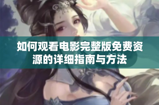 如何观看电影完整版免费资源的详细指南与方法
