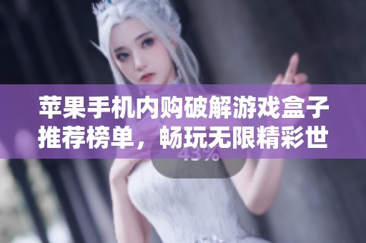 苹果手机内购破解游戏盒子推荐榜单，畅玩无限精彩世界