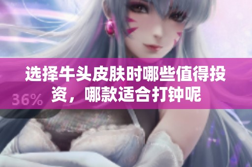 选择牛头皮肤时哪些值得投资，哪款适合打钟呢