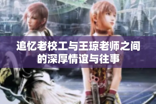 追忆老校工与王琼老师之间的深厚情谊与往事