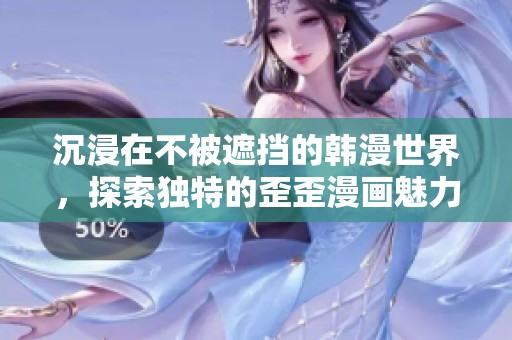 沉浸在不被遮挡的韩漫世界，探索独特的歪歪漫画魅力