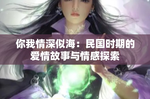 你我情深似海：民国时期的爱情故事与情感探索