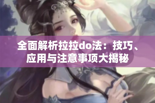 全面解析拉拉do法：技巧、应用与注意事项大揭秘