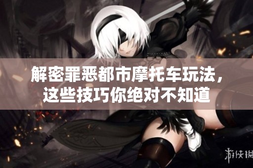 解密罪恶都市摩托车玩法，这些技巧你绝对不知道