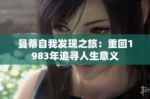 曼蒂自我发现之旅：重回1983年追寻人生意义