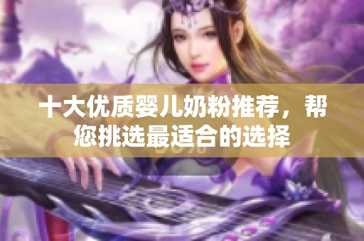 十大优质婴儿奶粉推荐，帮您挑选最适合的选择