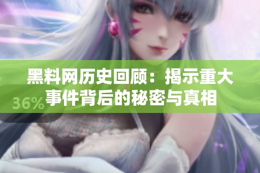 黑料网历史回顾：揭示重大事件背后的秘密与真相