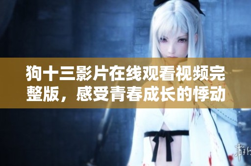 狗十三影片在线观看视频完整版，感受青春成长的悸动与探索