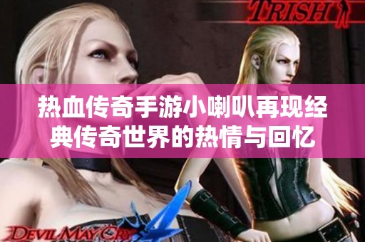 热血传奇手游小喇叭再现经典传奇世界的热情与回忆