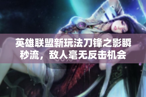 英雄联盟新玩法刀锋之影瞬秒流，敌人毫无反击机会