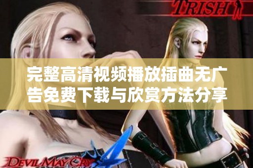 完整高清视频播放插曲无广告免费下载与欣赏方法分享