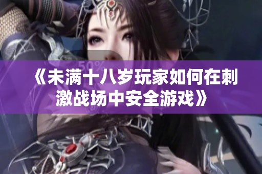 《未满十八岁玩家如何在刺激战场中安全游戏》