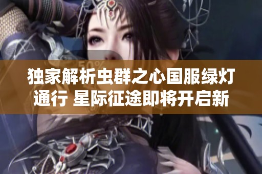 独家解析虫群之心国服绿灯通行 星际征途即将开启新篇章