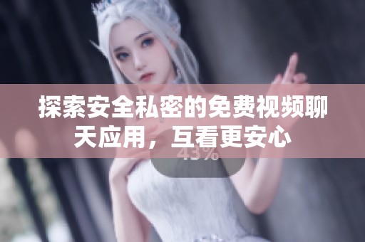 探索安全私密的免费视频聊天应用，互看更安心