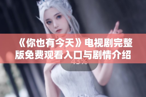 《你也有今天》电视剧完整版免费观看入口与剧情介绍