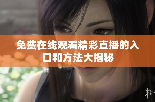 免费在线观看精彩直播的入口和方法大揭秘
