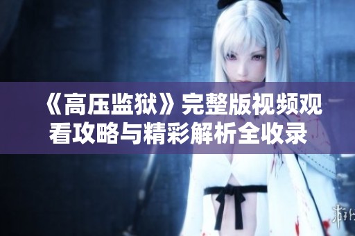 《高压监狱》完整版视频观看攻略与精彩解析全收录