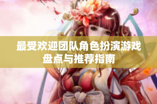 最受欢迎团队角色扮演游戏盘点与推荐指南