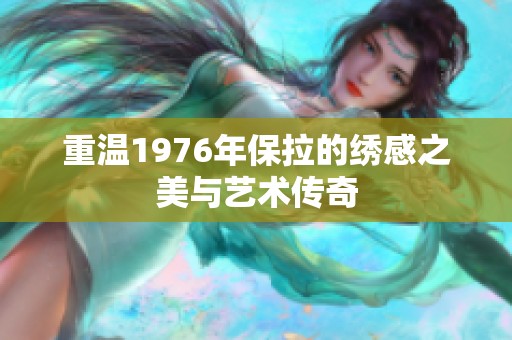 重温1976年保拉的绣感之美与艺术传奇