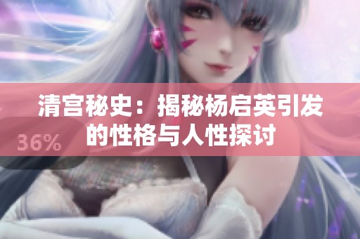 清宫秘史：揭秘杨启英引发的性格与人性探讨