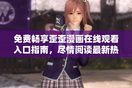 免费畅享歪歪漫画在线观看入口指南，尽情阅读最新热门作品