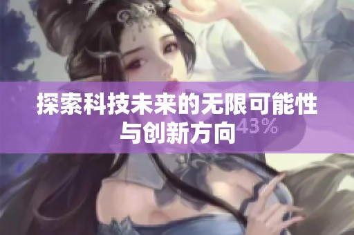 探索科技未来的无限可能性与创新方向