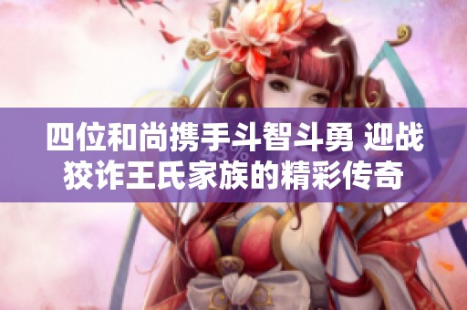 四位和尚携手斗智斗勇 迎战狡诈王氏家族的精彩传奇