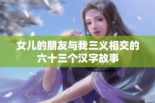 女儿的朋友与我三义相交的六十三个汉字故事