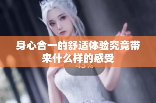 身心合一的舒适体验究竟带来什么样的感受