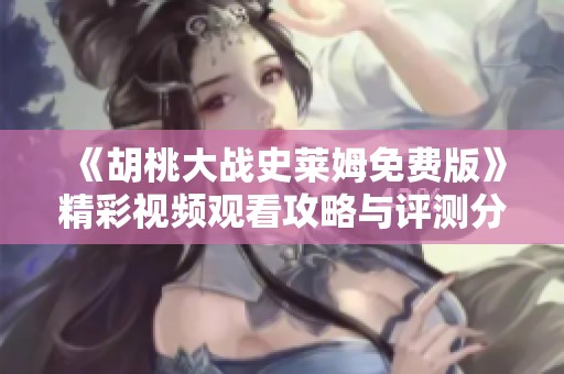 《胡桃大战史莱姆免费版》精彩视频观看攻略与评测分享