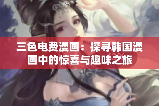 三色电费漫画：探寻韩国漫画中的惊喜与趣味之旅