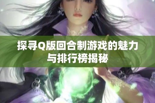 探寻Q版回合制游戏的魅力与排行榜揭秘