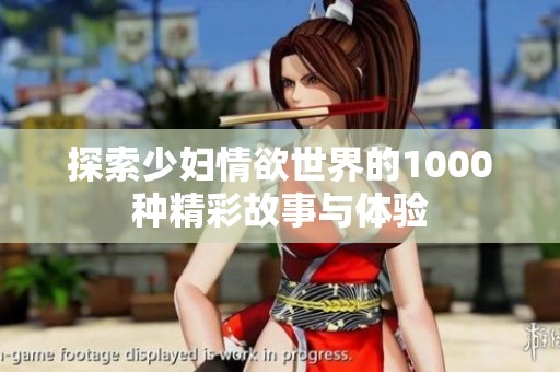 探索少妇情欲世界的1000种精彩故事与体验