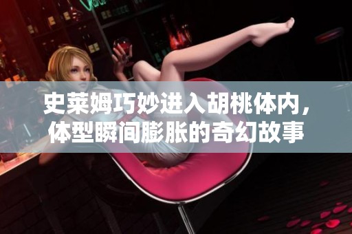 史莱姆巧妙进入胡桃体内，体型瞬间膨胀的奇幻故事