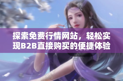 探索免费行情网站，轻松实现B2B直接购买的便捷体验